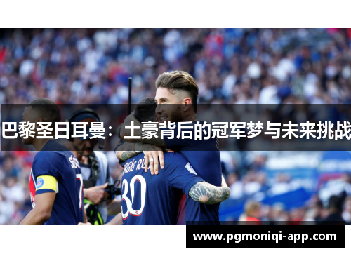 巴黎圣日耳曼：土豪背后的冠军梦与未来挑战