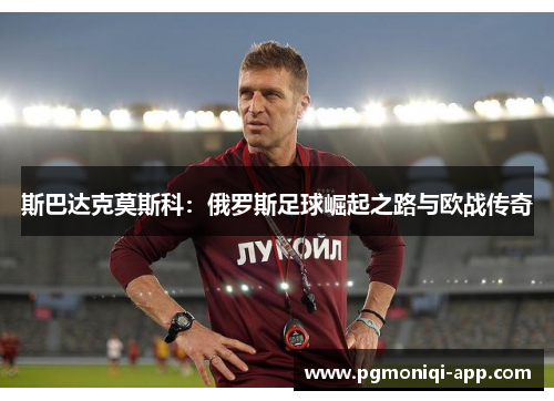 斯巴达克莫斯科：俄罗斯足球崛起之路与欧战传奇