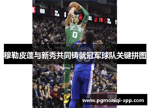 穆勒皮蓬与新秀共同铸就冠军球队关键拼图