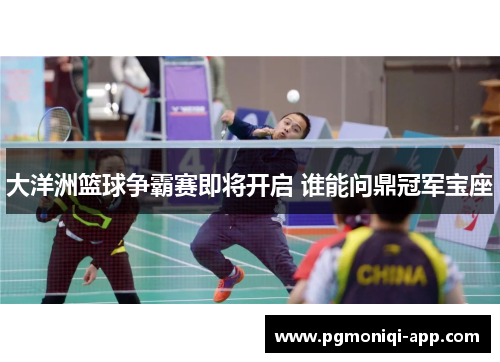 大洋洲篮球争霸赛即将开启 谁能问鼎冠军宝座