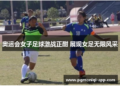 奥运会女子足球激战正酣 展现女足无限风采