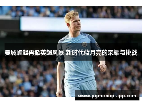 曼城崛起再掀英超风暴 新时代蓝月亮的荣耀与挑战