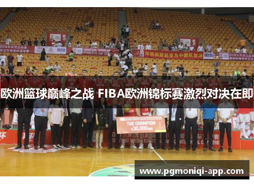 欧洲篮球巅峰之战 FIBA欧洲锦标赛激烈对决在即