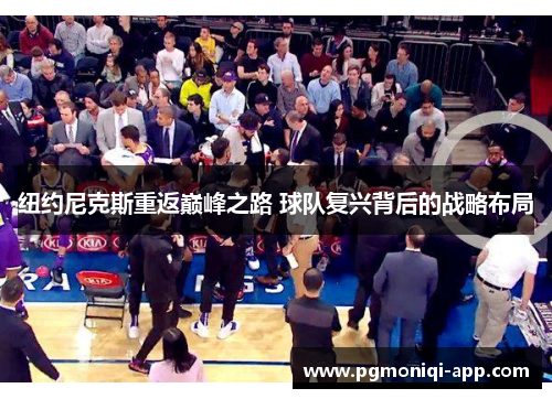 纽约尼克斯重返巅峰之路 球队复兴背后的战略布局
