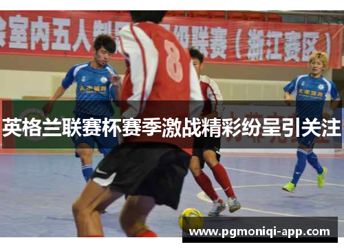 英格兰联赛杯赛季激战精彩纷呈引关注