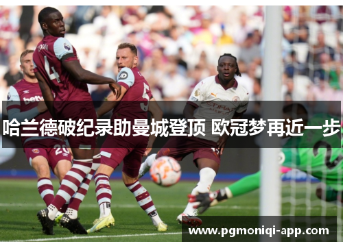 哈兰德破纪录助曼城登顶 欧冠梦再近一步