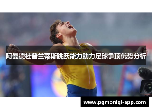 阿曼德杜普兰蒂斯跳跃能力助力足球争顶优势分析