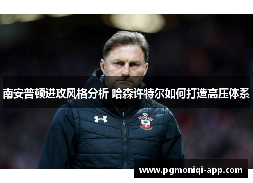 南安普顿进攻风格分析 哈森许特尔如何打造高压体系
