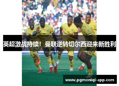 英超激战持续！曼联逆转切尔西迎来新胜利