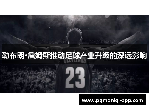 勒布朗·詹姆斯推动足球产业升级的深远影响
