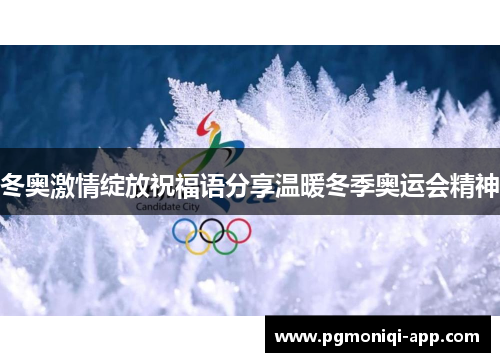 冬奥激情绽放祝福语分享温暖冬季奥运会精神