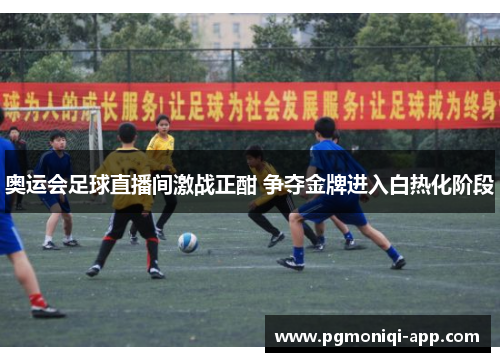 奥运会足球直播间激战正酣 争夺金牌进入白热化阶段